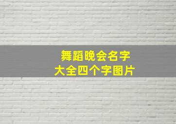 舞蹈晚会名字大全四个字图片