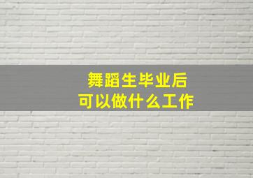 舞蹈生毕业后可以做什么工作