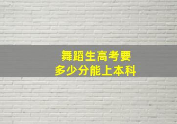 舞蹈生高考要多少分能上本科