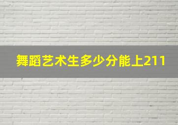 舞蹈艺术生多少分能上211