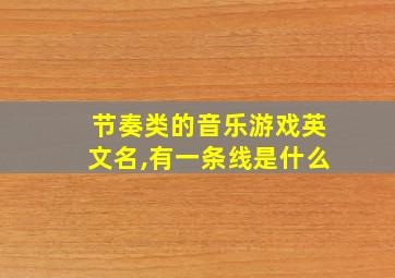 节奏类的音乐游戏英文名,有一条线是什么