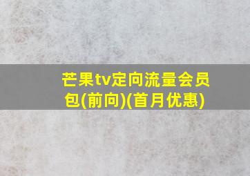 芒果tv定向流量会员包(前向)(首月优惠)