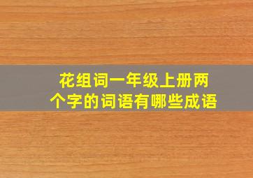 花组词一年级上册两个字的词语有哪些成语