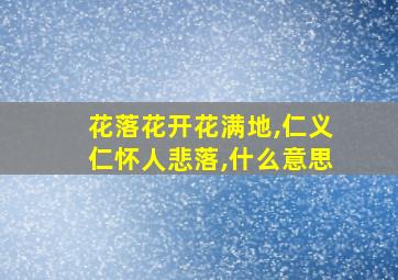 花落花开花满地,仁义仁怀人悲落,什么意思