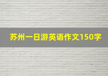 苏州一日游英语作文150字