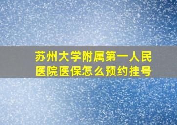 苏州大学附属第一人民医院医保怎么预约挂号