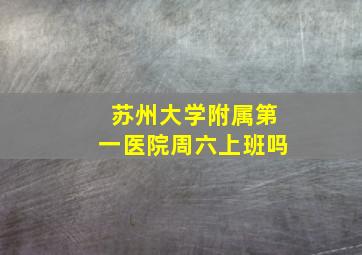 苏州大学附属第一医院周六上班吗