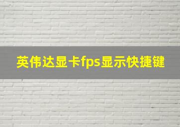 英伟达显卡fps显示快捷键