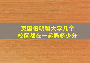 英国伯明翰大学几个校区都在一起吗多少分