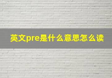 英文pre是什么意思怎么读