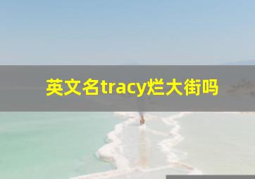 英文名tracy烂大街吗