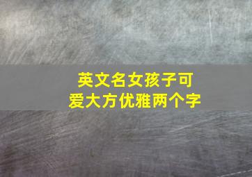 英文名女孩子可爱大方优雅两个字