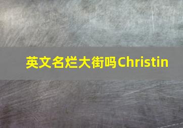 英文名烂大街吗Christin