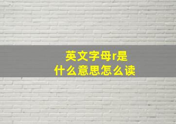 英文字母r是什么意思怎么读