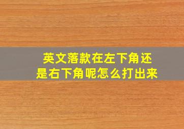 英文落款在左下角还是右下角呢怎么打出来