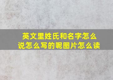 英文里姓氏和名字怎么说怎么写的呢图片怎么读