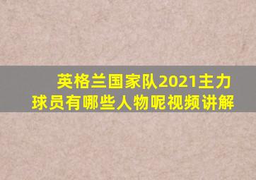 英格兰国家队2021主力球员有哪些人物呢视频讲解