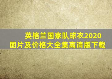 英格兰国家队球衣2020图片及价格大全集高清版下载