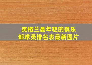 英格兰最年轻的俱乐部球员排名表最新图片