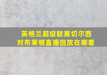 英格兰超级联赛切尔西对布莱顿直播回放在哪看