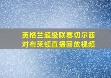 英格兰超级联赛切尔西对布莱顿直播回放视频