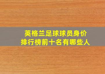 英格兰足球球员身价排行榜前十名有哪些人