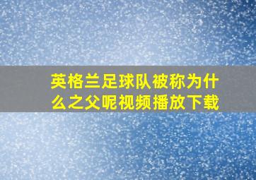 英格兰足球队被称为什么之父呢视频播放下载