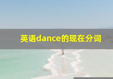 英语dance的现在分词