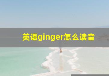 英语ginger怎么读音