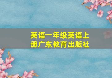 英语一年级英语上册广东教育出版社