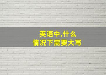 英语中,什么情况下需要大写