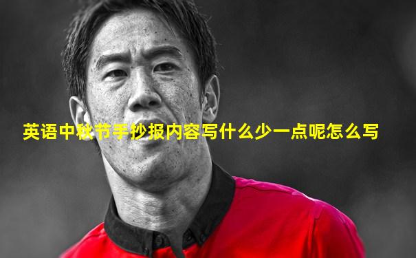 英语中秋节手抄报内容写什么少一点呢怎么写