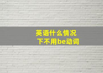 英语什么情况下不用be动词