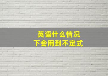 英语什么情况下会用到不定式