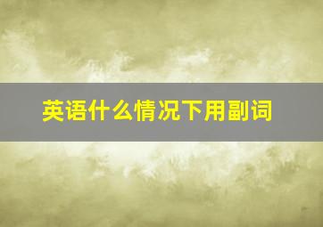 英语什么情况下用副词