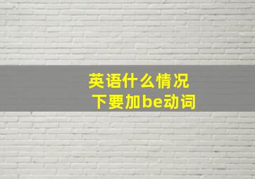 英语什么情况下要加be动词