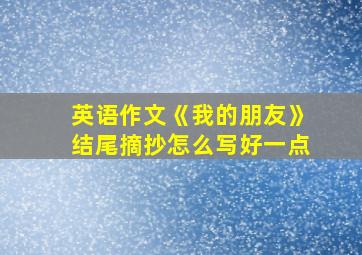 英语作文《我的朋友》结尾摘抄怎么写好一点