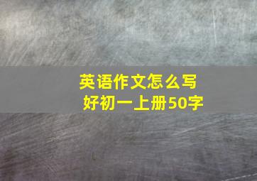 英语作文怎么写好初一上册50字