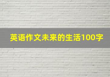 英语作文未来的生活100字