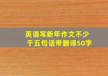 英语写新年作文不少于五句话带翻译50字