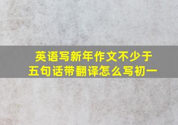 英语写新年作文不少于五句话带翻译怎么写初一