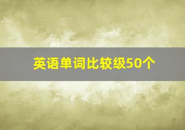 英语单词比较级50个