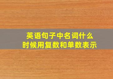 英语句子中名词什么时候用复数和单数表示