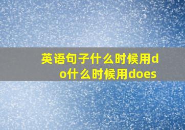 英语句子什么时候用do什么时候用does