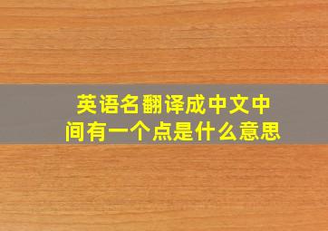 英语名翻译成中文中间有一个点是什么意思