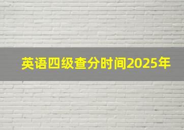 英语四级查分时间2025年