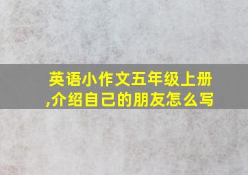 英语小作文五年级上册,介绍自己的朋友怎么写