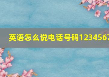 英语怎么说电话号码1234567