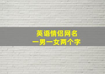 英语情侣网名一男一女两个字