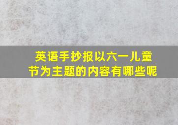 英语手抄报以六一儿童节为主题的内容有哪些呢